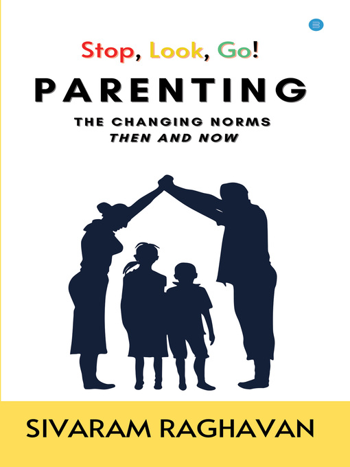 Title details for Stop, Look, Go! PARENTING, THE CHANGING NORMS, THEN AND NOW. by SIVARAM RAGHAVAN - Available